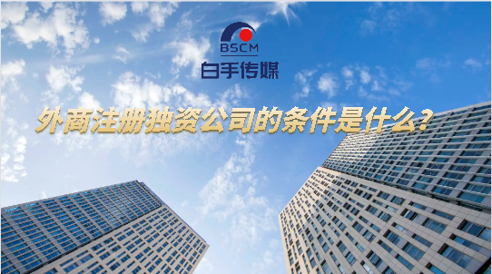 外商注冊獨資公司的條件是什么？注冊外商獨資公司的條件是什么？