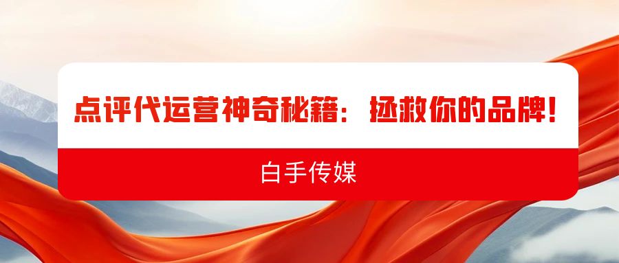 點評代運營神奇秘籍：拯救你的品牌！