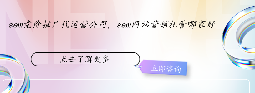 sem競價推廣代運營公司，sem網站營銷托管哪家好