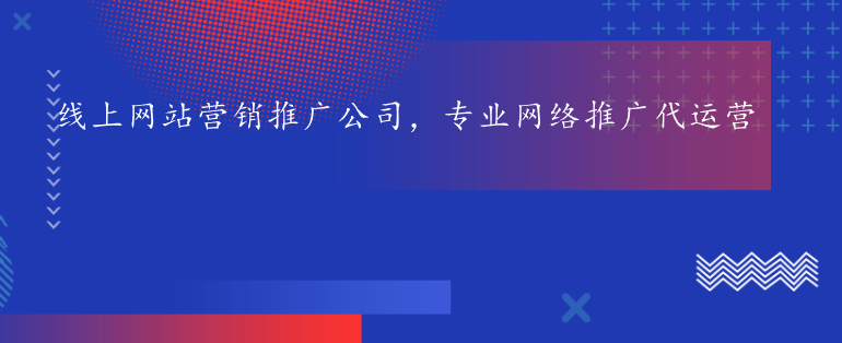 線上網站營銷推廣公司，專業網絡推廣代運營